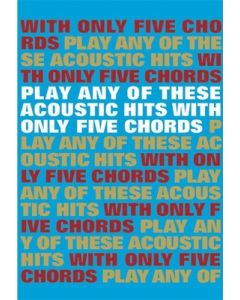 PLAY ANY OF THESE ACOUSTIC HITS WITH ONLY 5 CHORDS